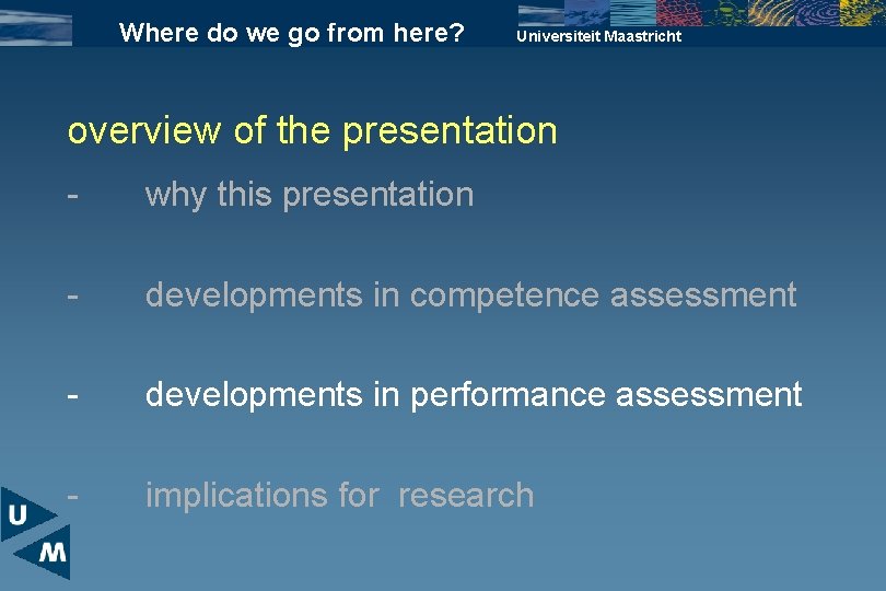 Where do we go from here? Universiteit Maastricht overview of the presentation - why