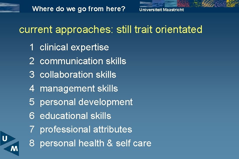 Where do we go from here? Universiteit Maastricht current approaches: still trait orientated 1