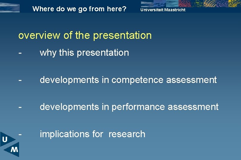 Where do we go from here? Universiteit Maastricht overview of the presentation - why