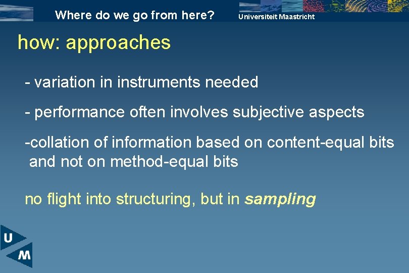 Where do we go from here? Universiteit Maastricht how: approaches - variation in instruments
