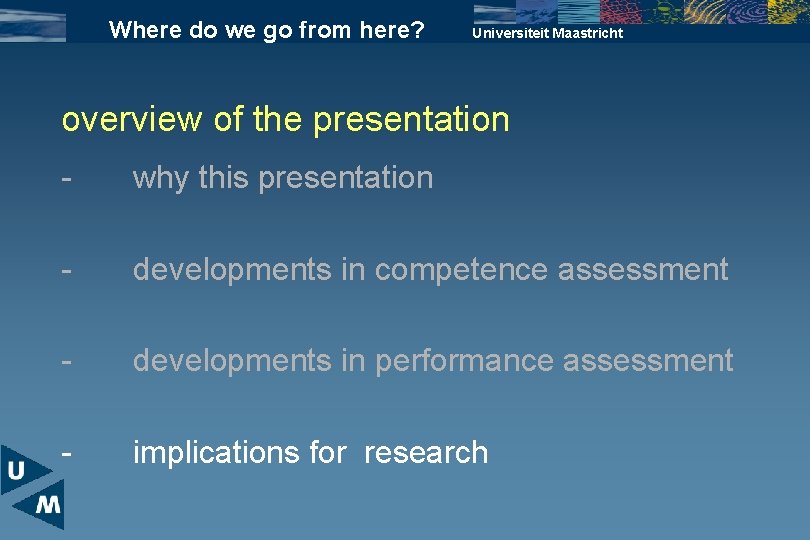 Where do we go from here? Universiteit Maastricht overview of the presentation - why