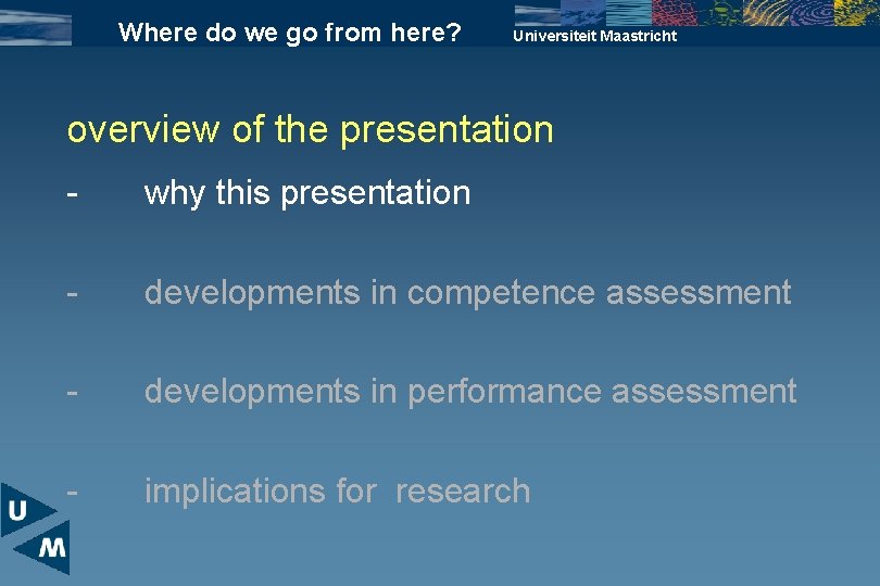 Where do we go from here? Universiteit Maastricht overview of the presentation - why