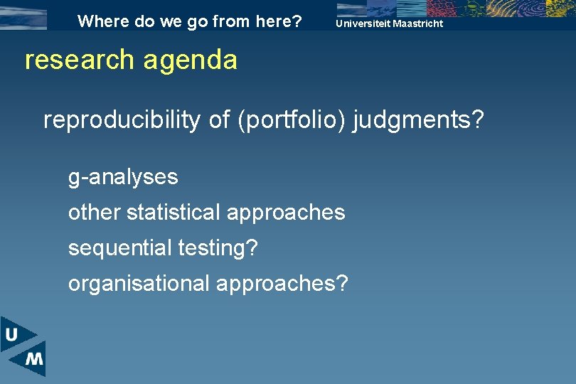 Where do we go from here? Universiteit Maastricht research agenda reproducibility of (portfolio) judgments?