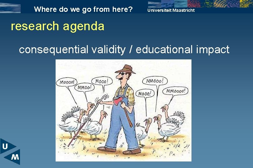 Where do we go from here? Universiteit Maastricht research agenda consequential validity / educational