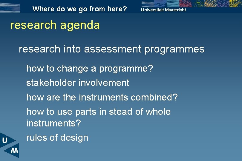 Where do we go from here? Universiteit Maastricht research agenda research into assessment programmes