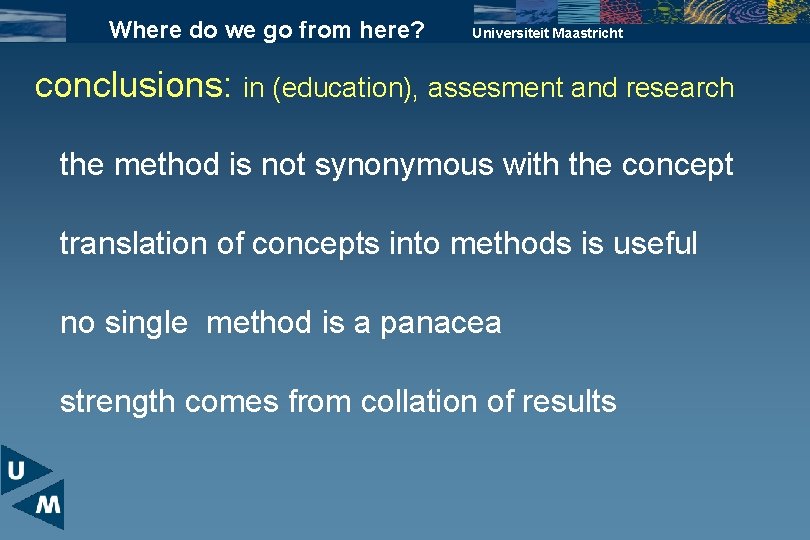 Where do we go from here? Universiteit Maastricht conclusions: in (education), assesment and research