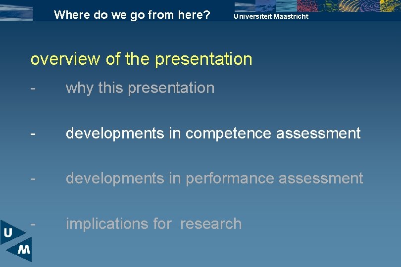 Where do we go from here? Universiteit Maastricht overview of the presentation - why