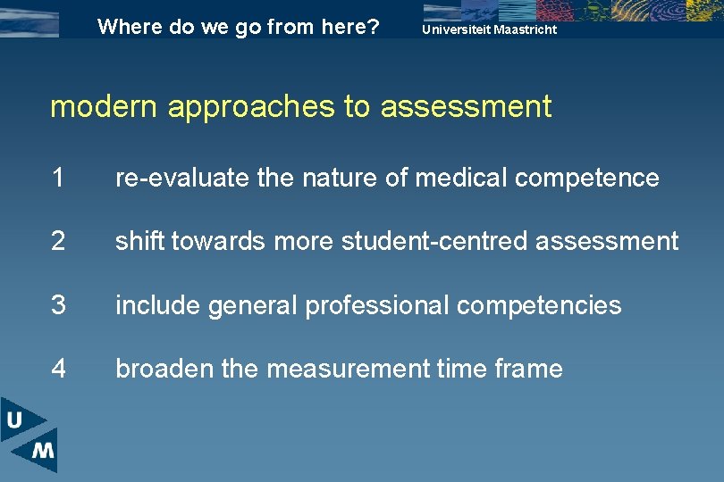 Where do we go from here? Universiteit Maastricht modern approaches to assessment 1 re-evaluate