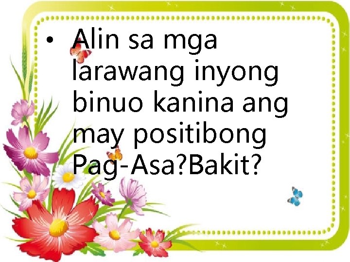  • Alin sa mga larawang inyong binuo kanina ang may positibong Pag-Asa? Bakit?