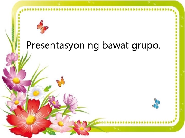 Presentasyon ng bawat grupo. 