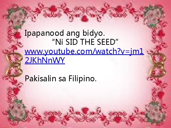 Ipapanood ang bidyo. “Ni SID THE SEED” www. youtube. com/watch? v=jm 1 2 JKh.