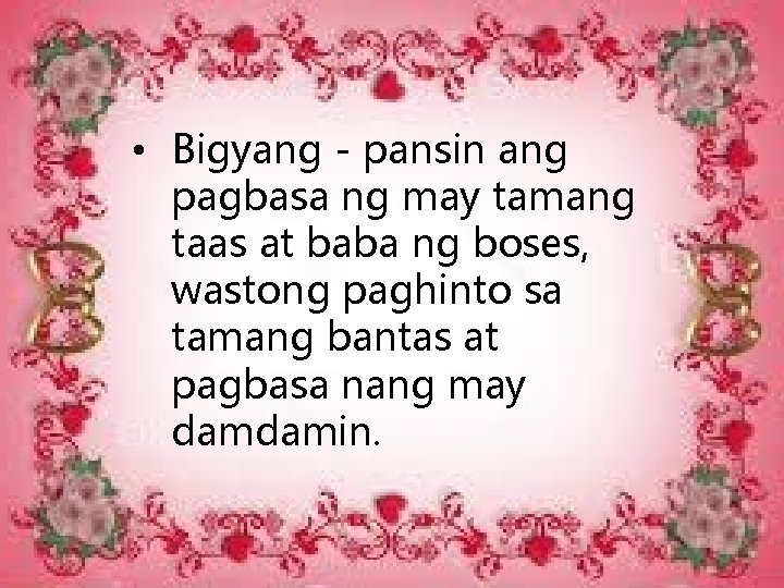 • Bigyang - pansin ang pagbasa ng may tamang taas at baba ng