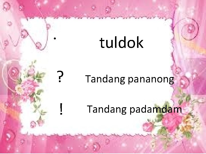 . tuldok ? Tandang pananong ! Tandang padamdam 