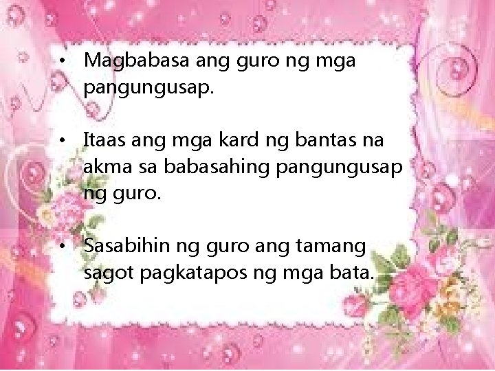  • Magbabasa ang guro ng mga pangungusap. • Itaas ang mga kard ng