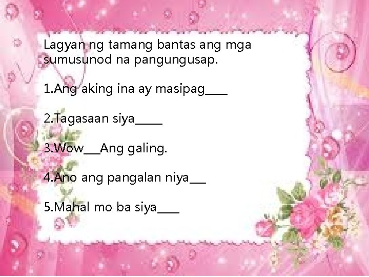 Lagyan ng tamang bantas ang mga sumusunod na pangungusap. 1. Ang aking ina ay