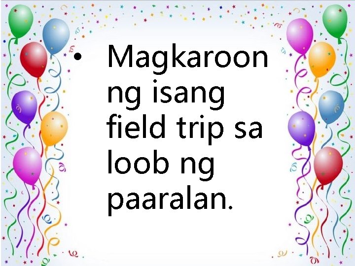  • Magkaroon ng isang field trip sa loob ng paaralan. 