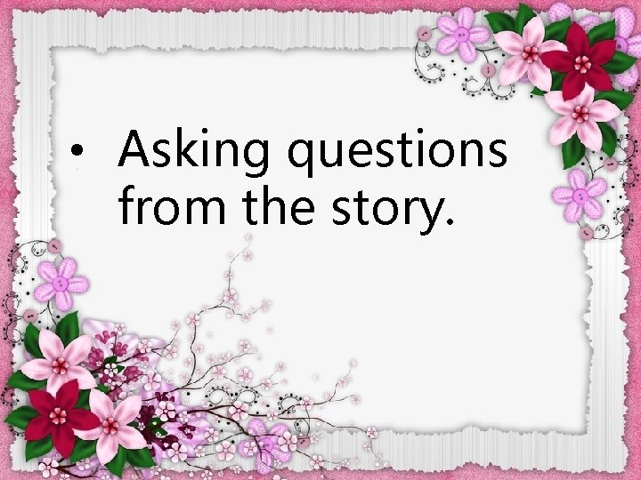  • Asking questions from the story. 