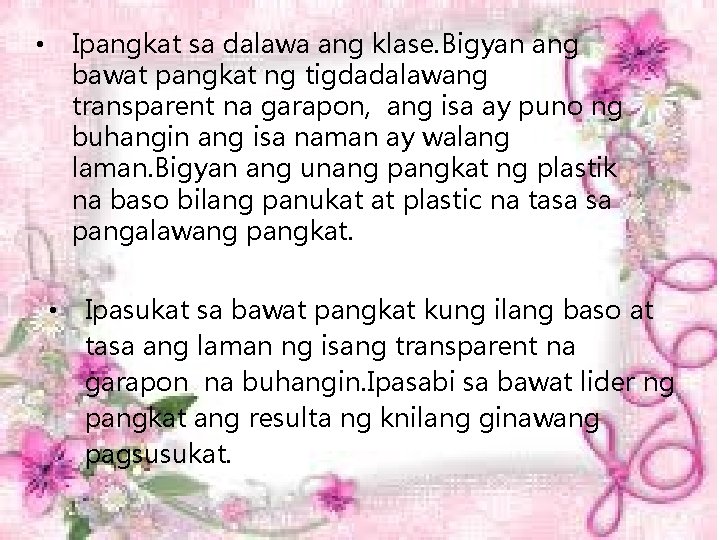 Ipangkat sa dalawa ang klase. Bigyan ang bawat pangkat ng tigdadalawang transparent na garapon,