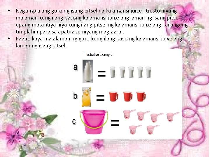  • Nagtimpla ang guro ng isang pitsel na kalamansi juice. Gusto niyang malaman