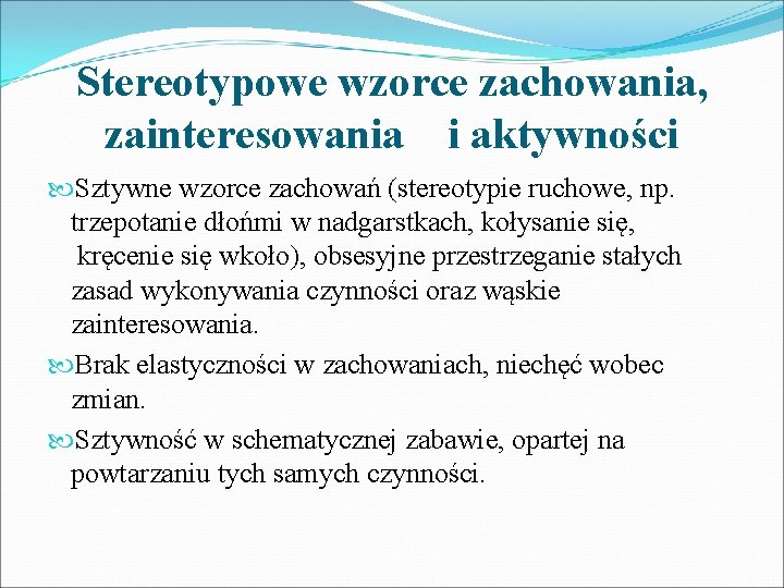 Stereotypowe wzorce zachowania, zainteresowania i aktywności Sztywne wzorce zachowań (stereotypie ruchowe, np. trzepotanie dłońmi