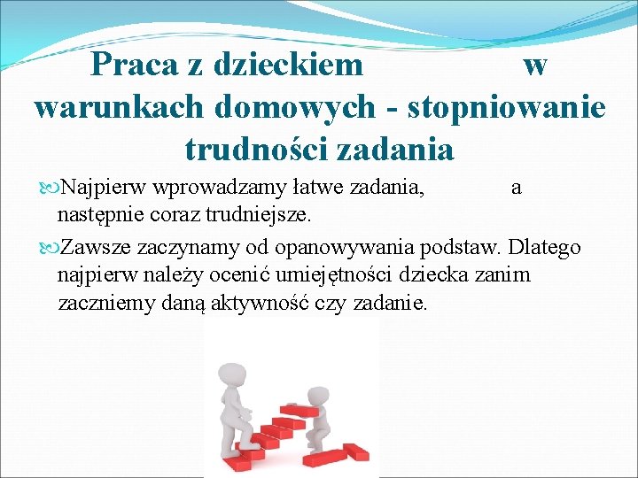 Praca z dzieckiem w warunkach domowych - stopniowanie trudności zadania Najpierw wprowadzamy łatwe zadania,