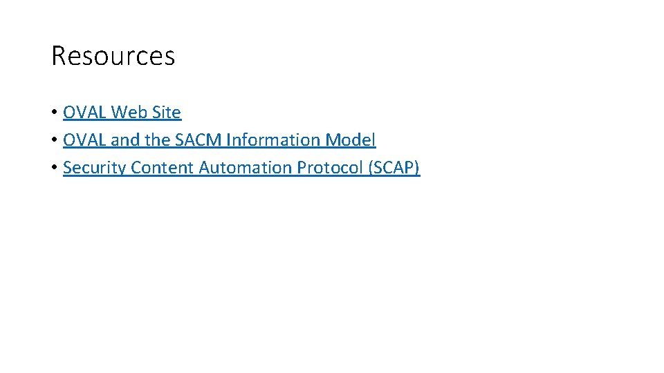 Resources • OVAL Web Site • OVAL and the SACM Information Model • Security Resources • OVAL Web Site • OVAL and the SACM Information Model • Security