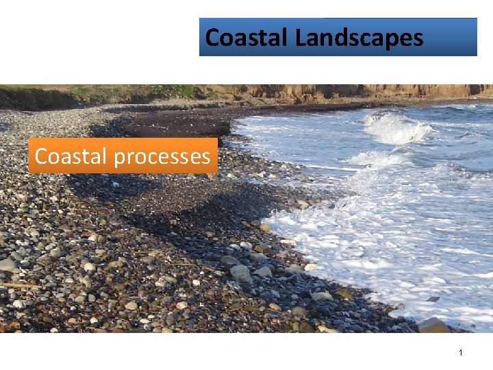 Coastal Landscapes Coastal processes 1 