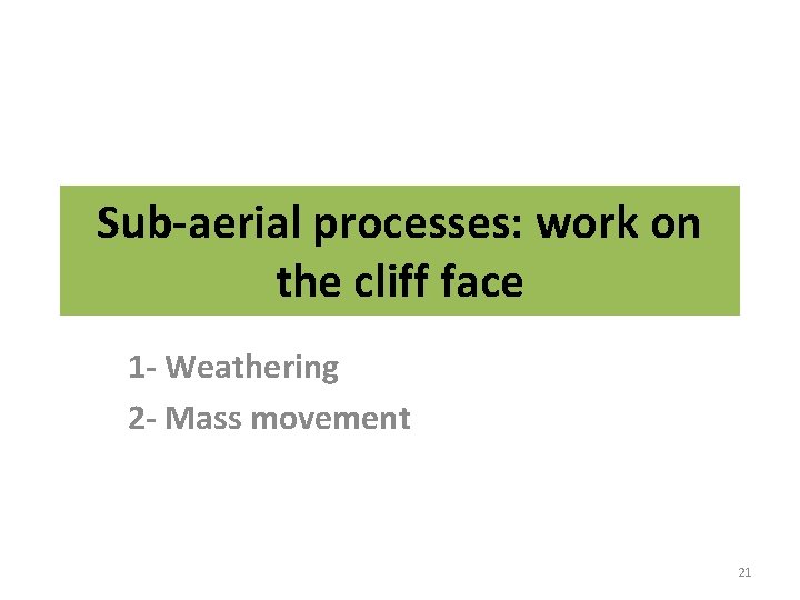 Sub-aerial processes: work on the cliff face 1 - Weathering 2 - Mass movement