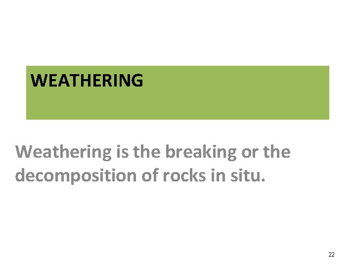 WEATHERING Weathering is the breaking or the decomposition of rocks in situ. 22 
