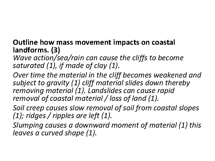 Outline how mass movement impacts on coastal landforms. (3) Wave action/sea/rain cause the cliffs