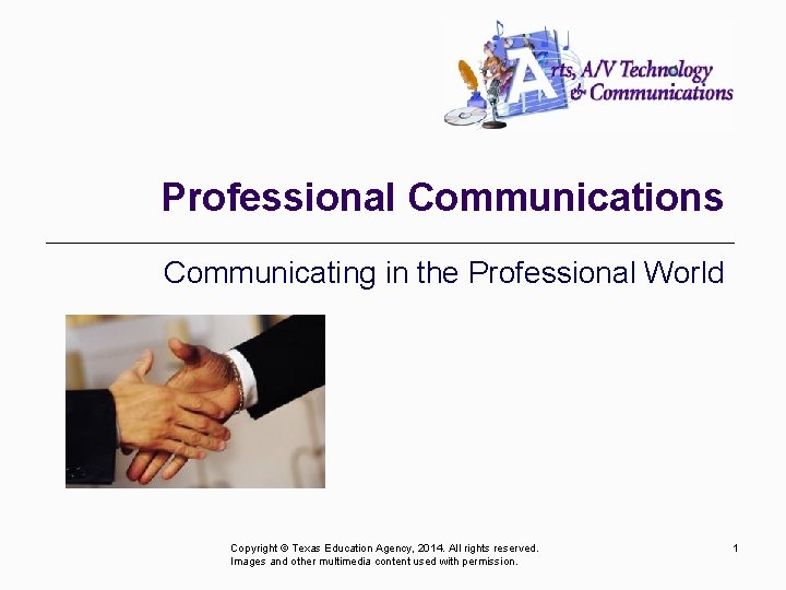 Professional Communications Communicating in the Professional World Copyright © Texas Education Agency, 2014. All