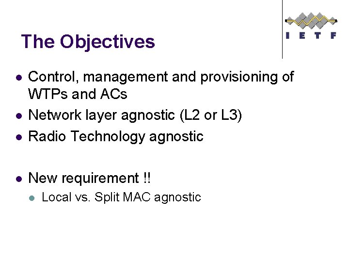 The Objectives l Control, management and provisioning of WTPs and ACs Network layer agnostic