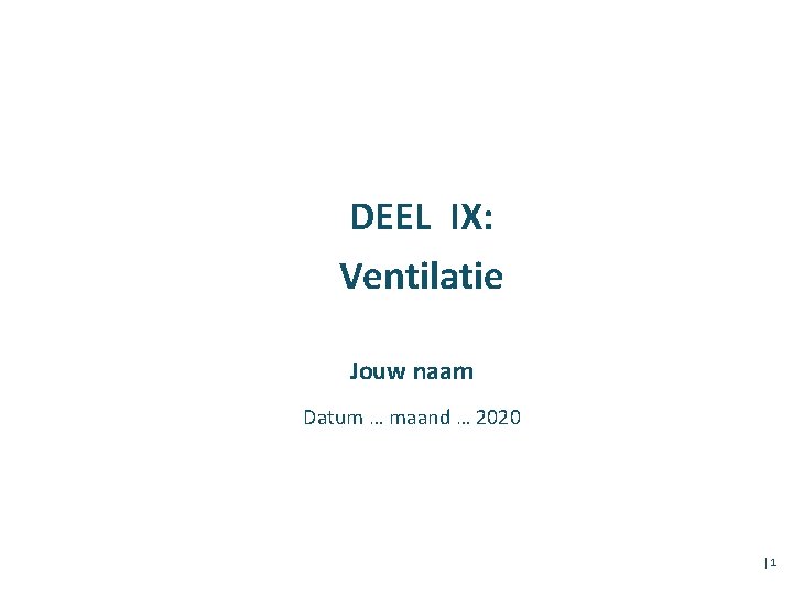 DEEL IX: Ventilatie Jouw naam Datum … maand … 2020 │1 