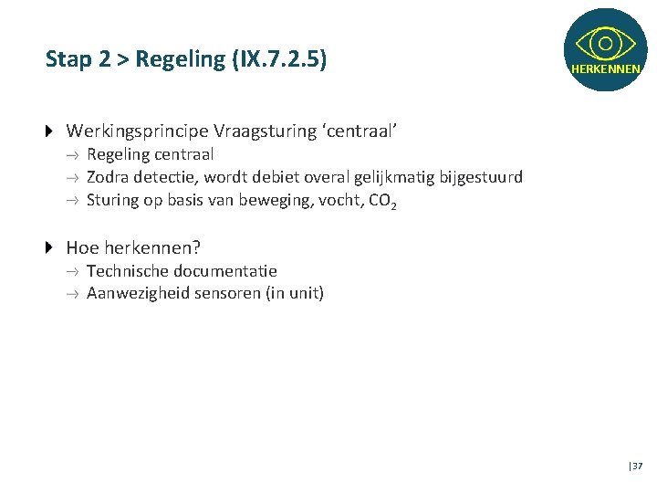 Stap 2 > Regeling (IX. 7. 2. 5) HERKENNEN Werkingsprincipe Vraagsturing ‘centraal’ Regeling centraal