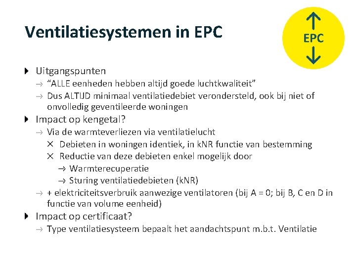 Ventilatiesystemen in EPC Uitgangspunten “ALLE eenheden hebben altijd goede luchtkwaliteit” Dus ALTIJD minimaal ventilatiedebiet