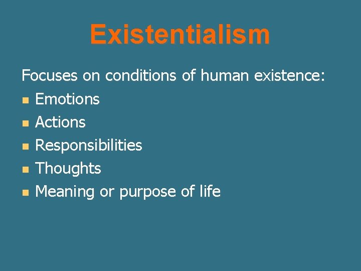 Existentialism Focuses on conditions of human existence: n Emotions n Actions n Responsibilities n