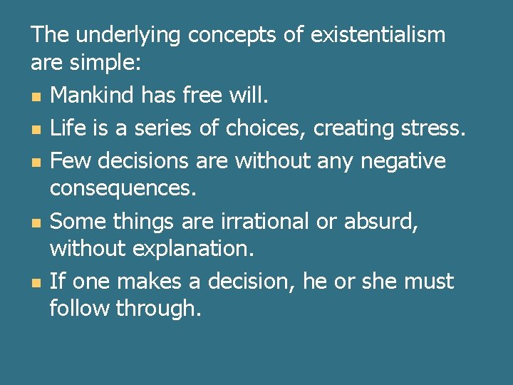 The underlying concepts of existentialism are simple: n Mankind has free will. n Life