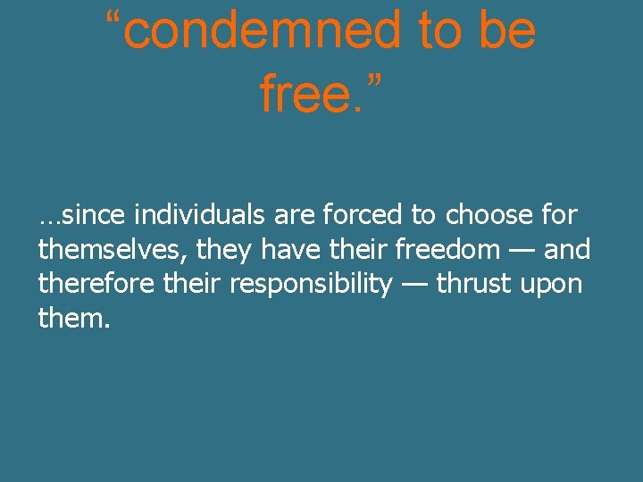 “condemned to be free. ” …since individuals are forced to choose for themselves, they