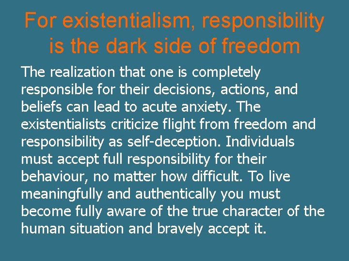 For existentialism, responsibility is the dark side of freedom The realization that one is