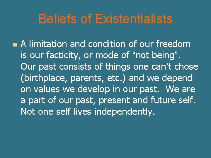 Beliefs of Existentialists n A limitation and condition of our freedom is our facticity,