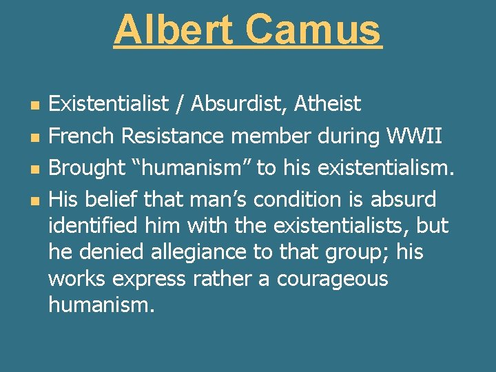 Albert Camus n n Existentialist / Absurdist, Atheist French Resistance member during WWII Brought