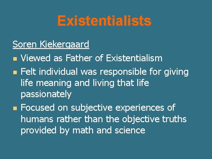 Existentialists Soren Kiekergaard n Viewed as Father of Existentialism n Felt individual was responsible