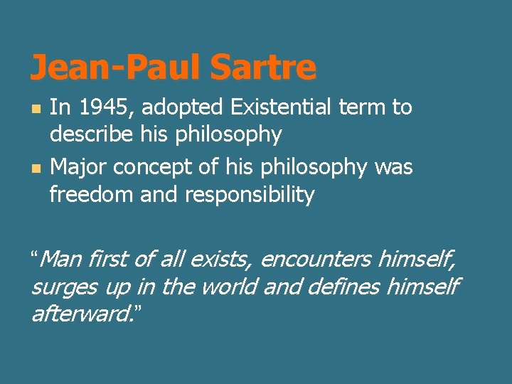 Jean-Paul Sartre n n In 1945, adopted Existential term to describe his philosophy Major