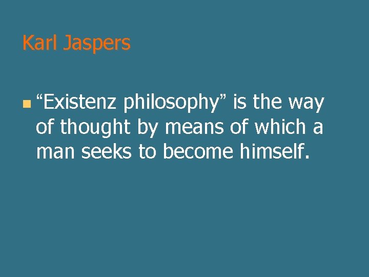 Karl Jaspers n “Existenz philosophy” is the way of thought by means of which