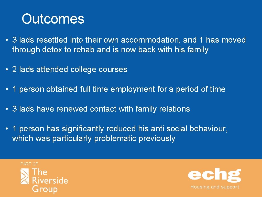 Outcomes • 3 lads resettled into their own accommodation, and 1 has moved through