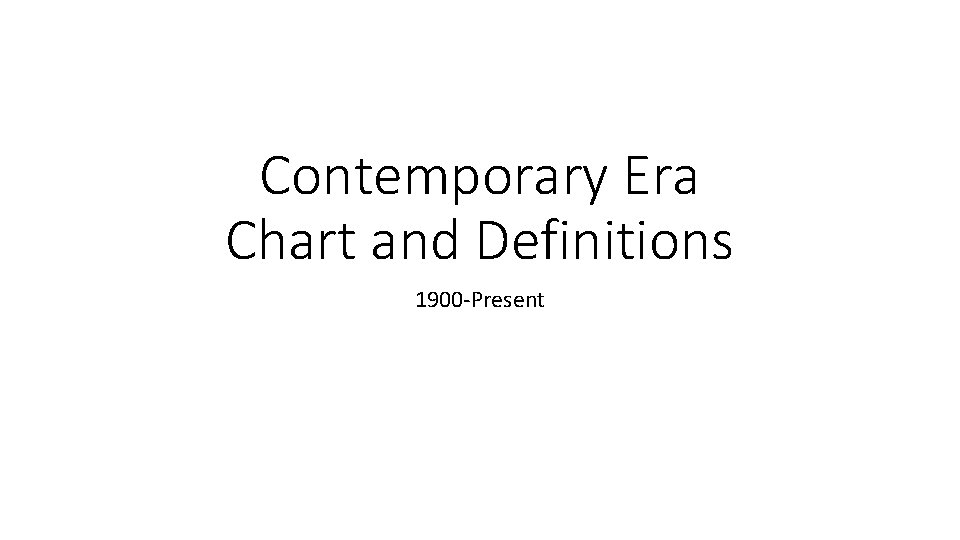 Contemporary Era Chart and Definitions 1900 -Present 