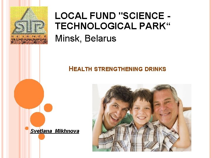LOCAL FUND "SCIENCE TECHNOLOGICAL PARK“ Minsk, Belarus HEALTH STRENGTHENING DRINKS Svetlana Mikhnova 