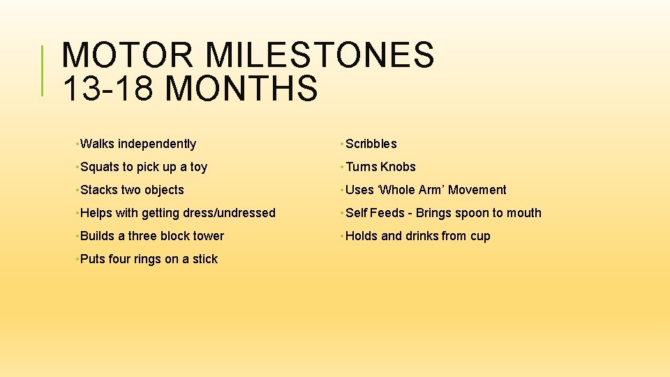 MOTOR MILESTONES 13 -18 MONTHS • Walks independently • Scribbles • Squats to pick