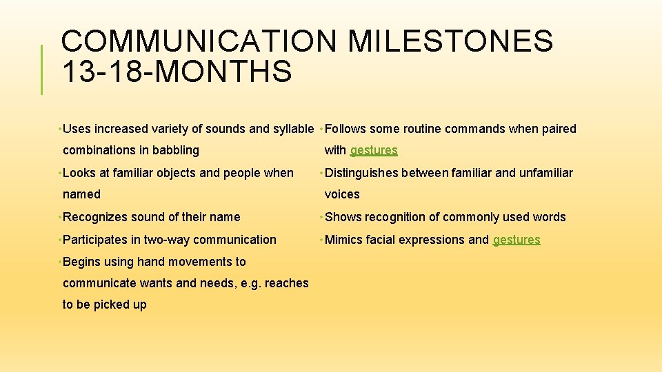 COMMUNICATION MILESTONES 13 -18 -MONTHS • Uses increased variety of sounds and syllable •