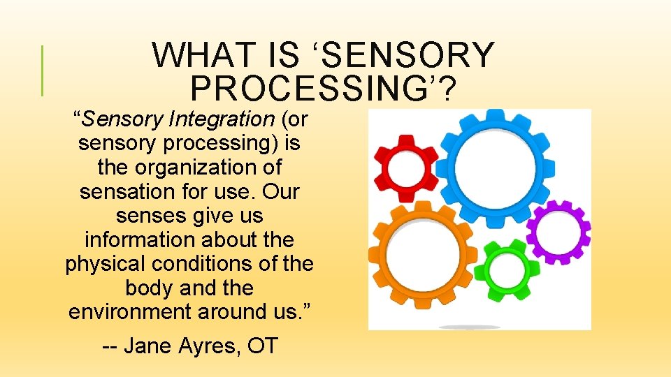 WHAT IS ‘SENSORY PROCESSING’? “Sensory Integration (or sensory processing) is the organization of sensation